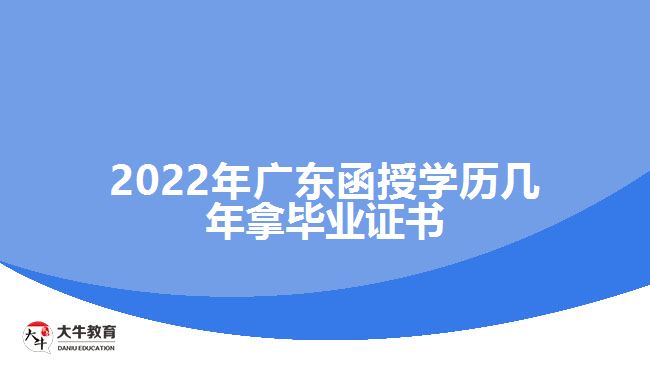 2022年广东函授学历几年拿毕业证书