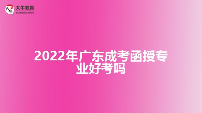 2022年广东成考函授专业好考吗