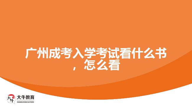 广州成考入学考试看什么书，怎么看