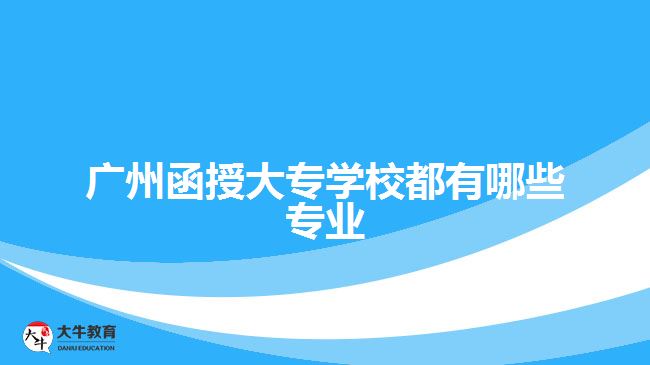 广州函授大专学校都有哪些专业