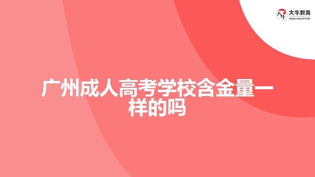 广州成人高考学校含金量一样的吗