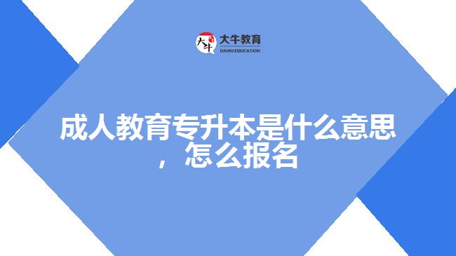 成人教育专升本是什么意思，怎么报名