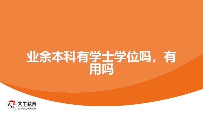 业余本科有学士学位吗，有用吗