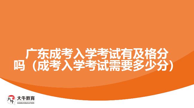 广东成考入学考试有及格分吗