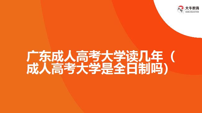 广东成人高考大学读几年