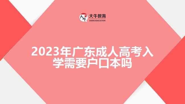 2023年广东成人高考入学需要户口本吗