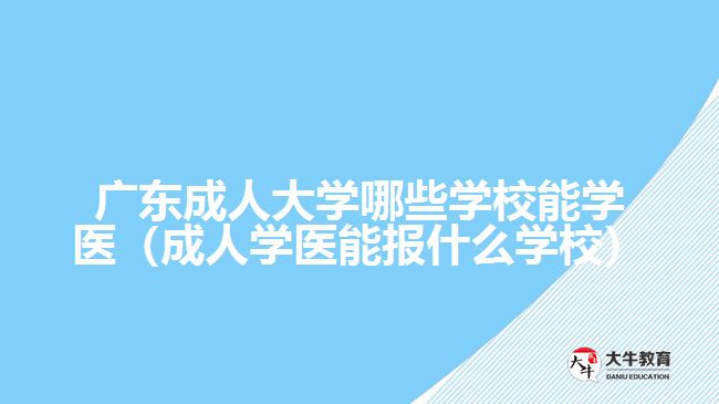 广东成人大学哪些学校能学医