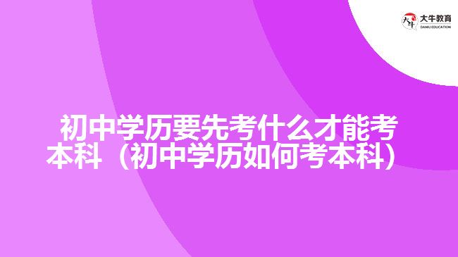 初中学历要先考什么才能考本科