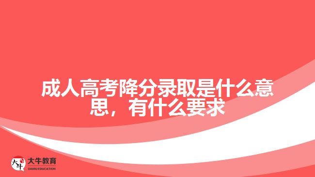 成人高考降分录取是什么意思，有什么要求
