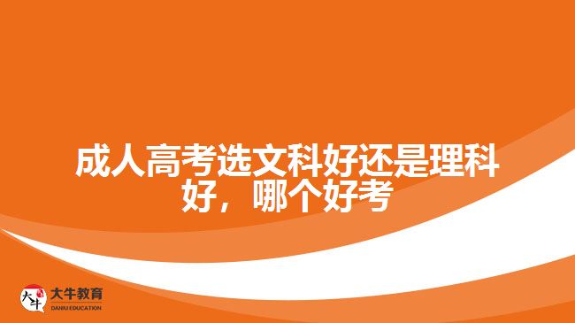 成人高考选文科好还是理科好哪个好考