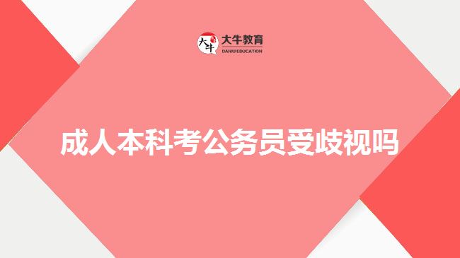 成人本科考公务员受歧视吗