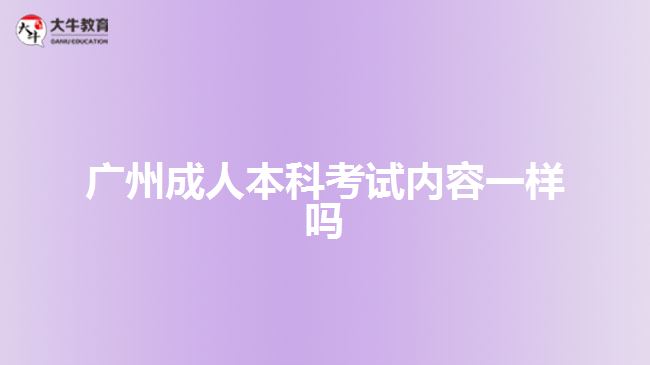 广州成人本科考试内容一样吗