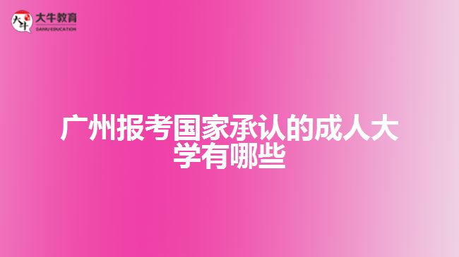 广州报考国家承认的成人大学有哪些
