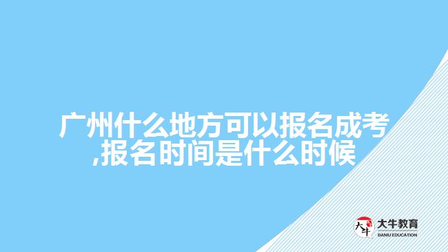 广州什么地方可以报名成考,报名时间是什么时候