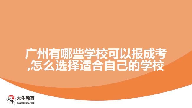 广州有哪些学校可以报成考,怎么选择适合自己的学校