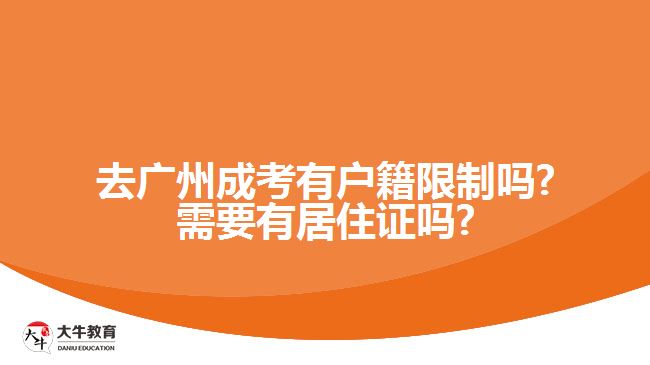 去广州成考有户籍限制吗?需要有居住证吗?