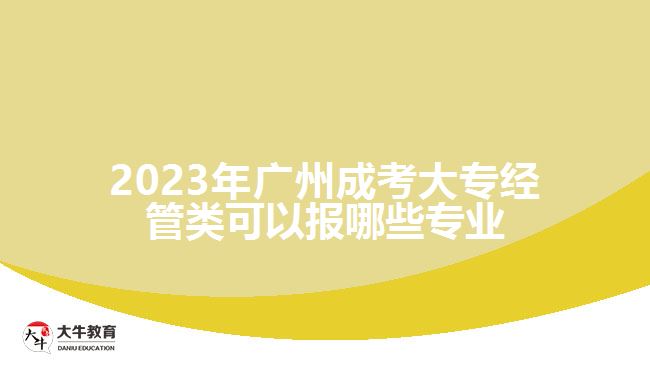 广州成考大专经管类可以报哪些专业