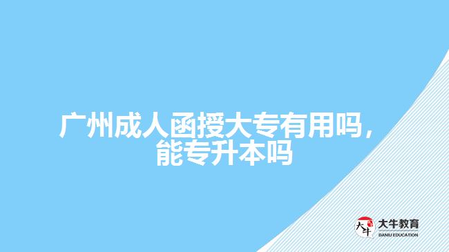 成人函授大专有用吗，能专升本吗