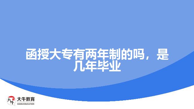 函授大专有两年制的吗，是几年毕业
