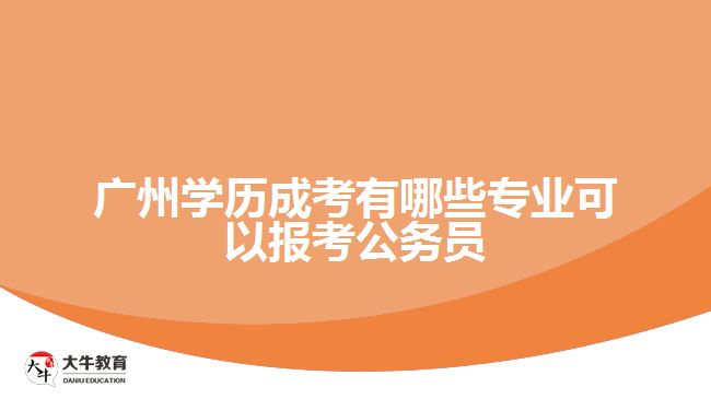 广州学历成考有哪些专业可以报考公务员