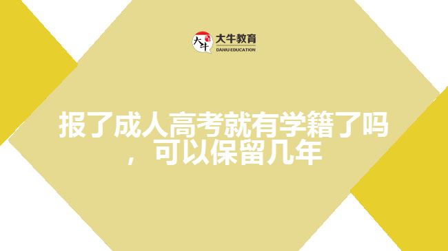 报了成人高考就有学籍了吗，可以保留几年