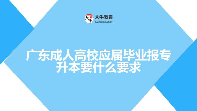 广东成人高校应届毕业报专升本要求