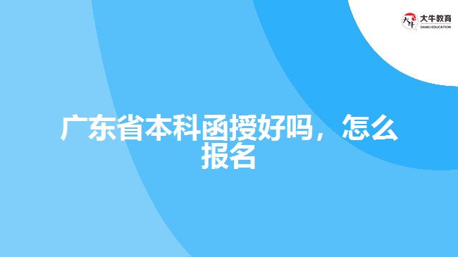 广东省本科函授好吗，怎么报名