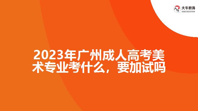 2023年广州成人高考美术专业考什么