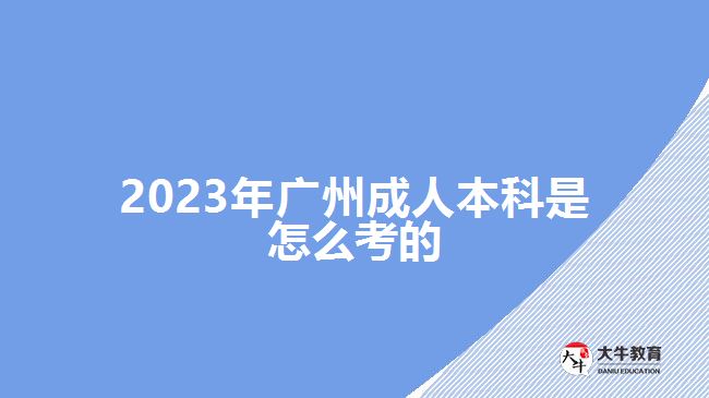 2023年广州成人本科是怎么考的