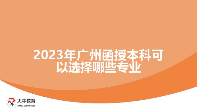 2023年广州函授本科可以选择哪些专业