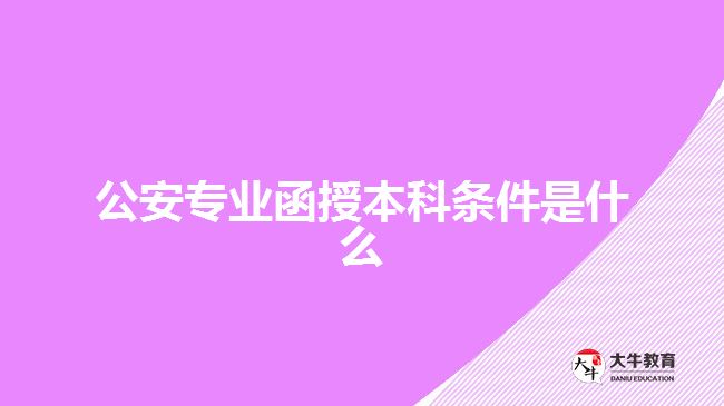 公安专业函授本科条件是什么