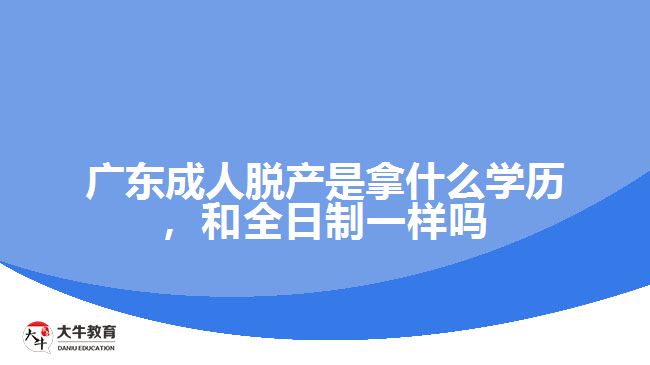 广东成人脱产是拿什么学历