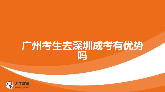 广州考生去深圳成考有优势吗