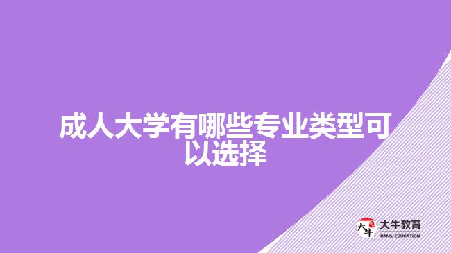 成人大学有哪些专业类型可以选择