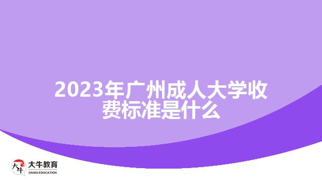 2023年广州成人大学收费标准是什么