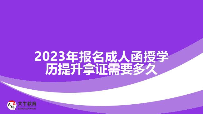 报名成人函授学历提升拿证需要多久