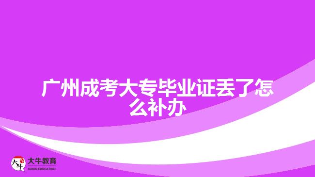 广州成考大专毕业证丢了怎么补办