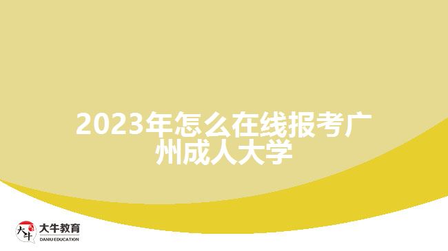 2023年怎么在线报考广州成人大学