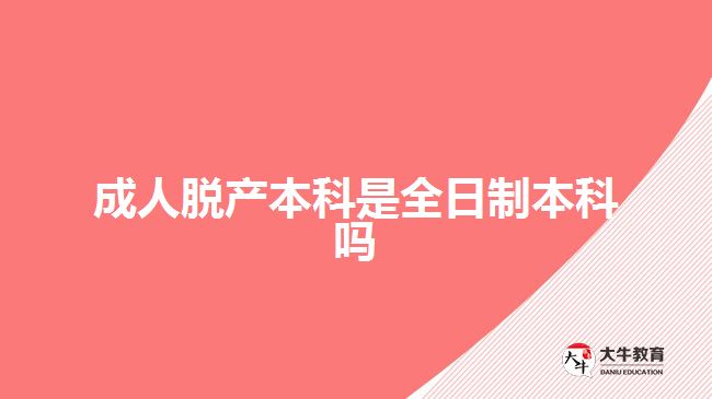 成人脱产本科是全日制本科吗