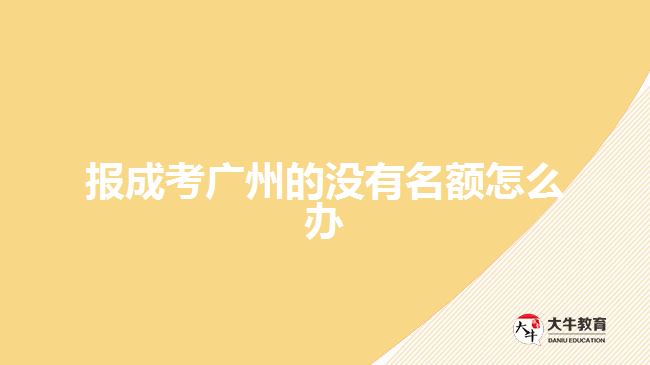 报成考广州的没有名额怎么办