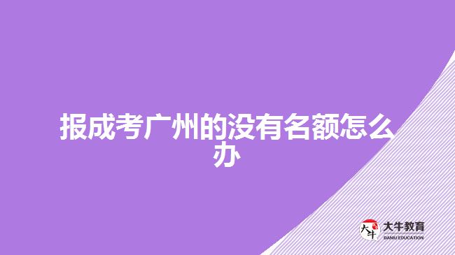 报成考广州的没有名额怎么办
