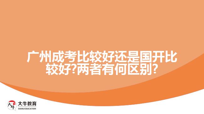 广州成考比较好还是国开比较好?