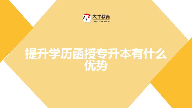 提升学历函授专升本有什么优势