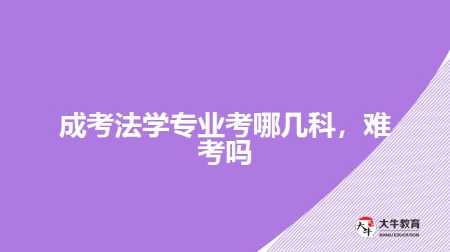 成考法学专业考哪几科难考吗