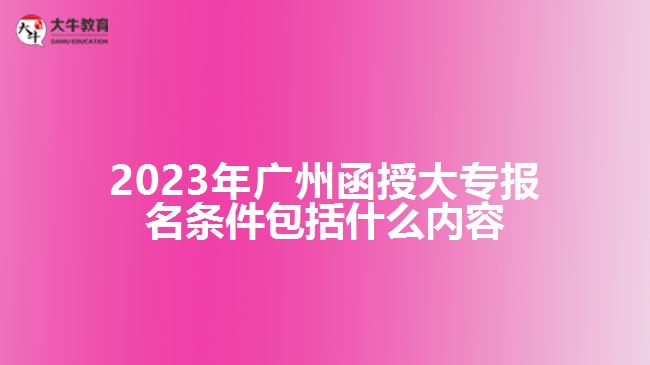 广州函授大专报名条件包括什么内容