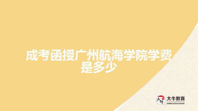 成考函授广州航海学院学费是多少