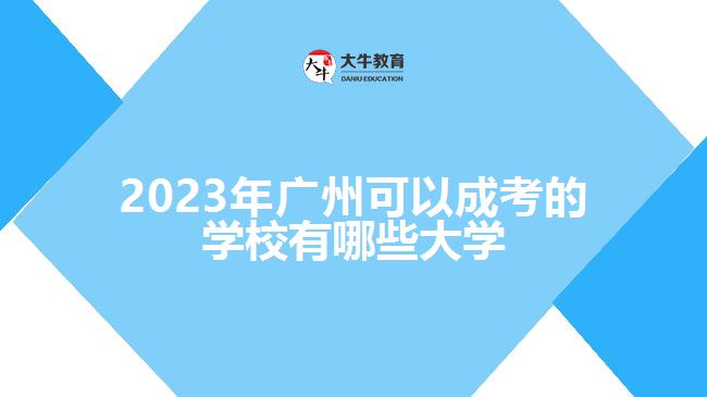 2023年广州可以成考的学校有哪些大学