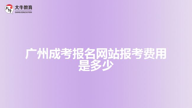 广州成考报名网站报考费用是多少