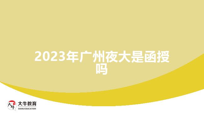 2023年广州夜大是函授吗