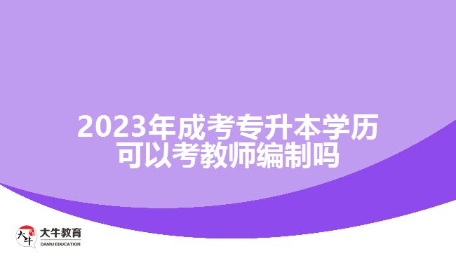 成考专升本学历可以考教师编制吗